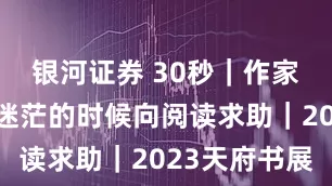 银河证券 30秒｜作家蔡崇达：迷茫的时候向阅读求助｜2023天府书展