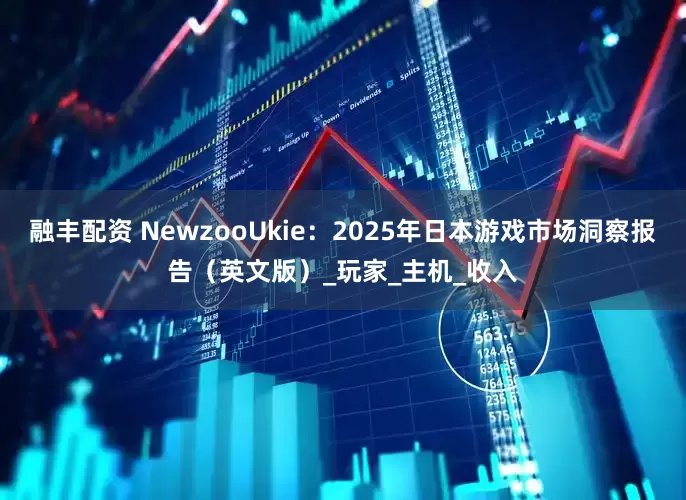 融丰配资 NewzooUkie：2025年日本游戏市场洞察报告（英文版）_玩家_主机_收入